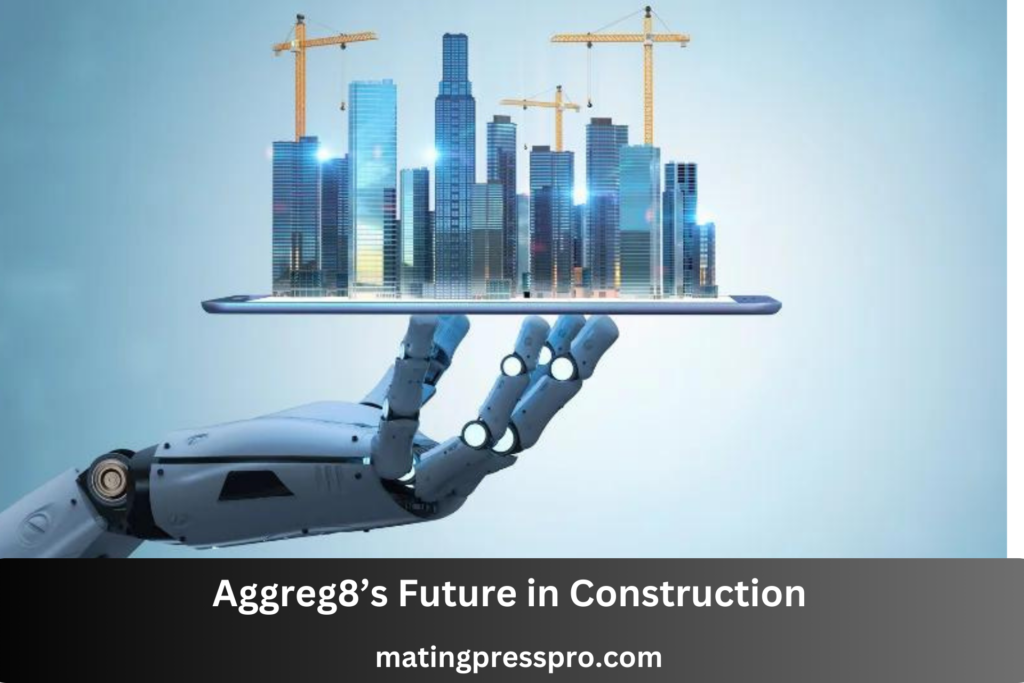 Aggreg8’s Future in Construction