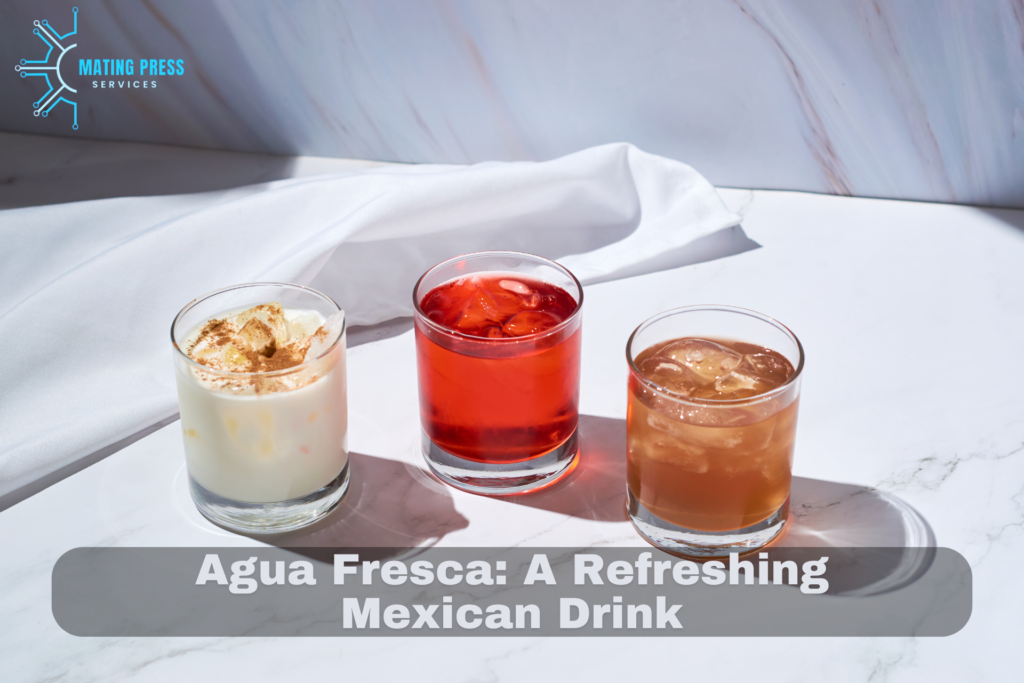 Agua Fresca: A Refreshing Mexican Drink