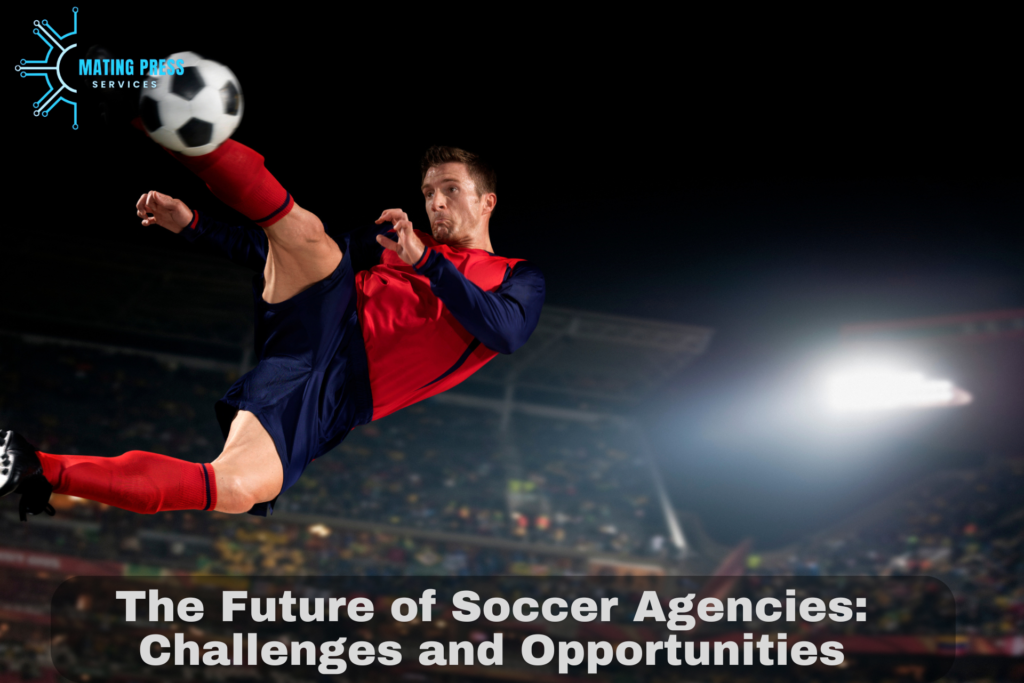 The Future of Soccer Agencies: Challenges and Opportunities